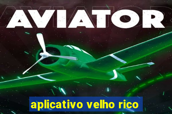 aplicativo velho rico